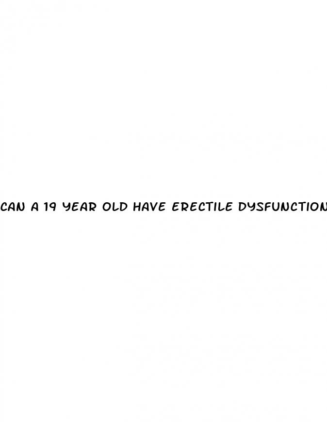 can a 19 year old have erectile dysfunction