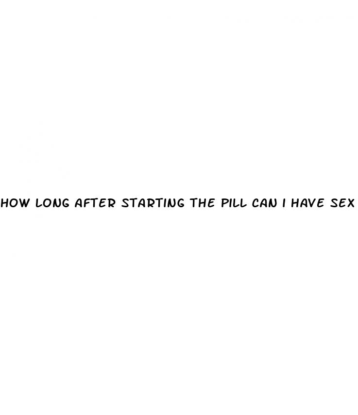 how long after starting the pill can i have sex