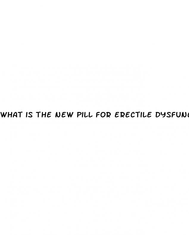 what is the new pill for erectile dysfunction