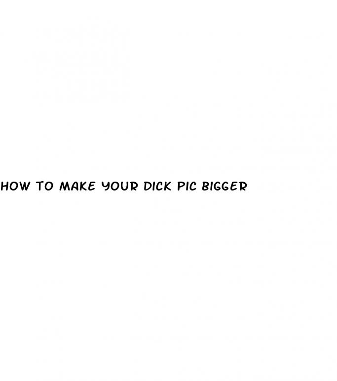 how to make your dick pic bigger