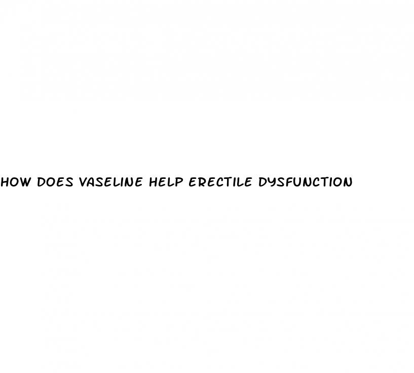 how does vaseline help erectile dysfunction