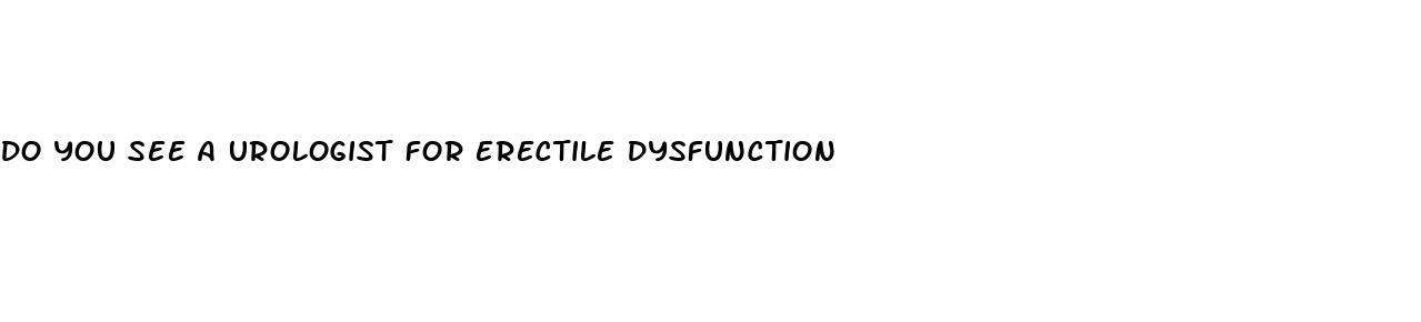 do you see a urologist for erectile dysfunction