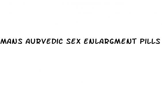 mans aurvedic sex enlargment pills