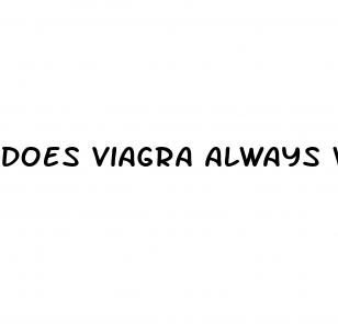 does viagra always work erectile dysfunction