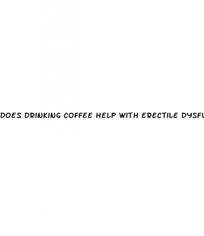 does drinking coffee help with erectile dysfunction