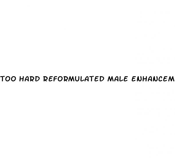 too hard reformulated male enhancement supplement