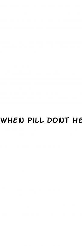 when pill dont help ed