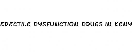 erectile dysfunction drugs in kenya