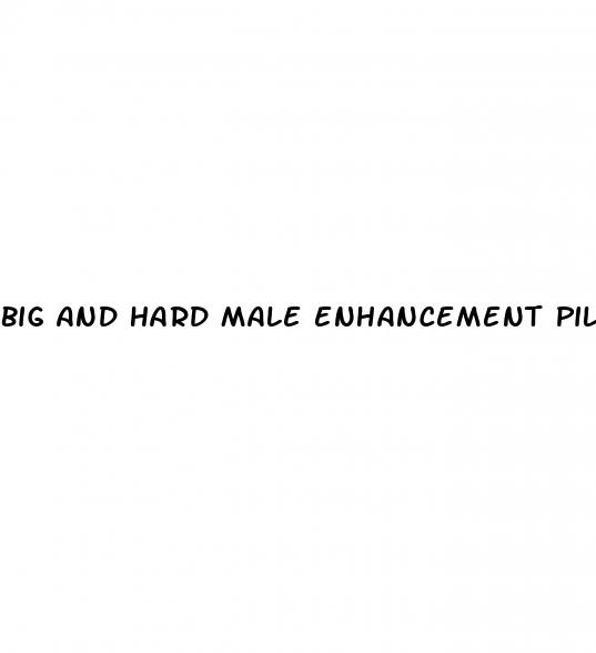 big and hard male enhancement pill