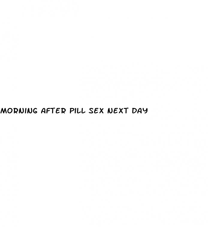 morning after pill sex next day