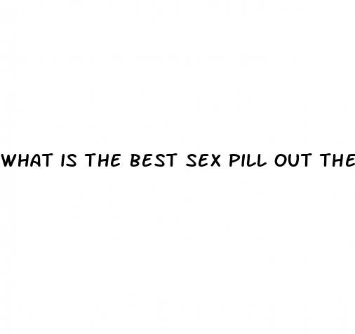 what is the best sex pill out there