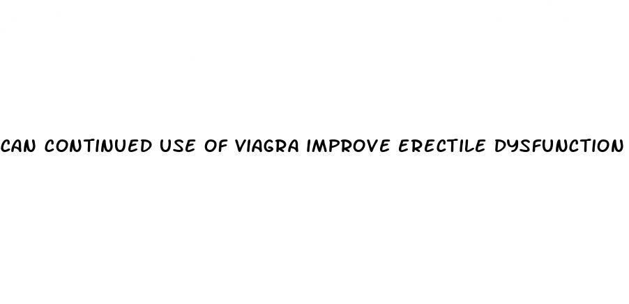 can continued use of viagra improve erectile dysfunction