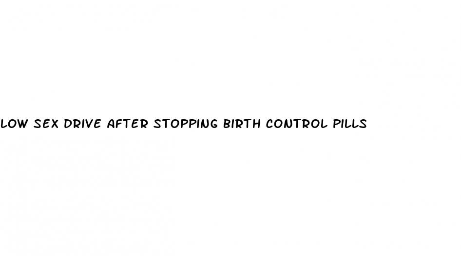 low sex drive after stopping birth control pills