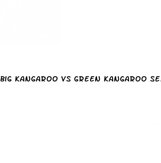 big kangaroo vs green kangaroo sex enhancement pills