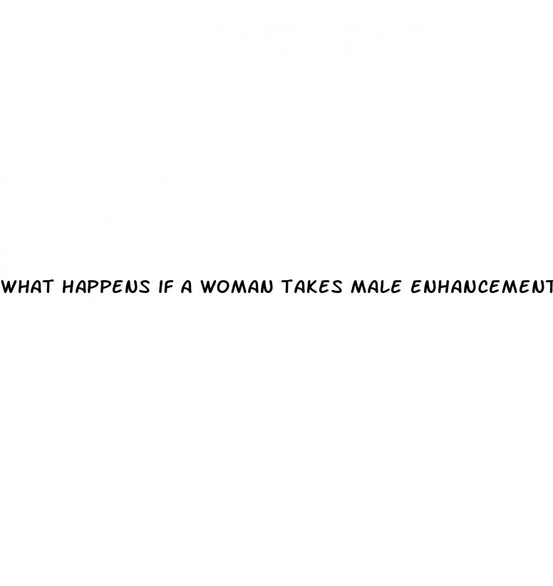 what happens if a woman takes male enhancement pills