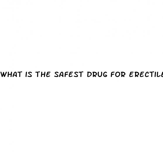 what is the safest drug for erectile dysfunction