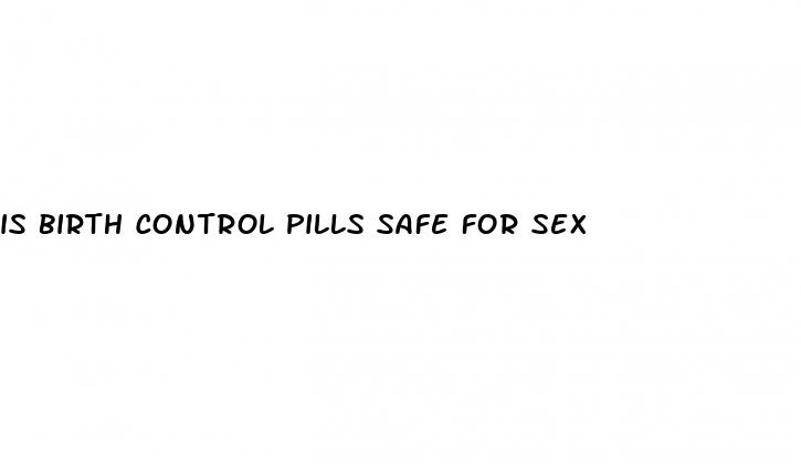 is birth control pills safe for sex