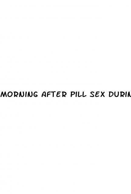 morning after pill sex during period