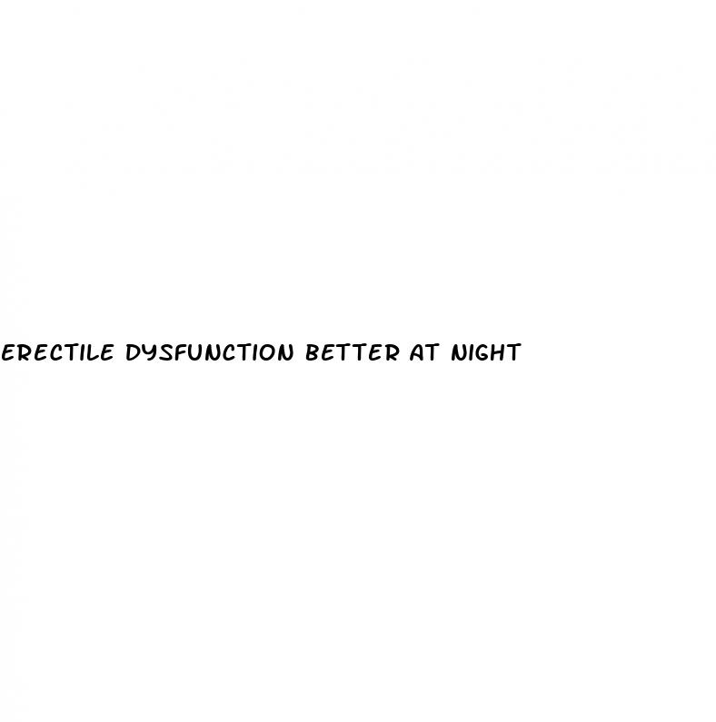 erectile dysfunction better at night