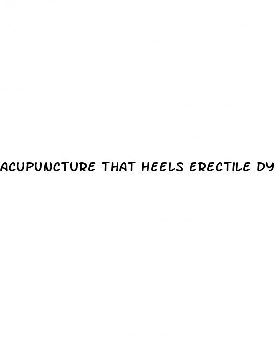 acupuncture that heels erectile dysfunction