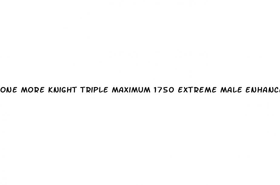 one more knight triple maximum 1750 extreme male enhancement pill