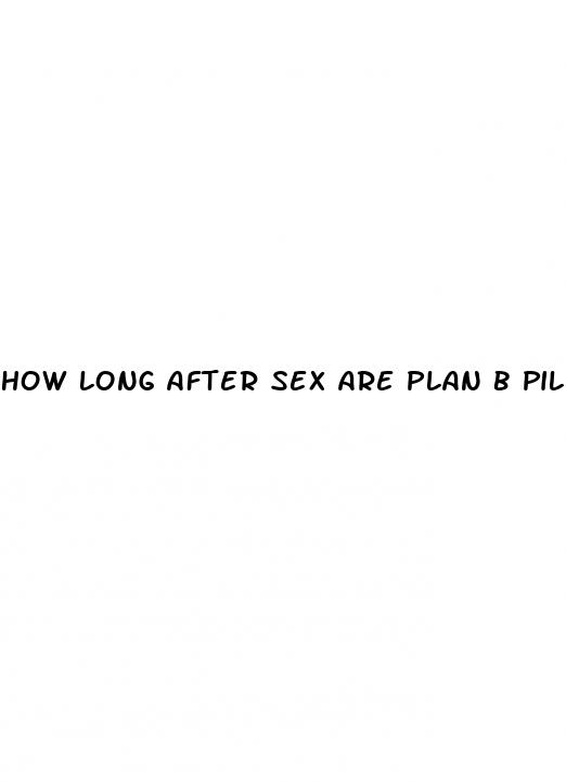 how long after sex are plan b pills effective