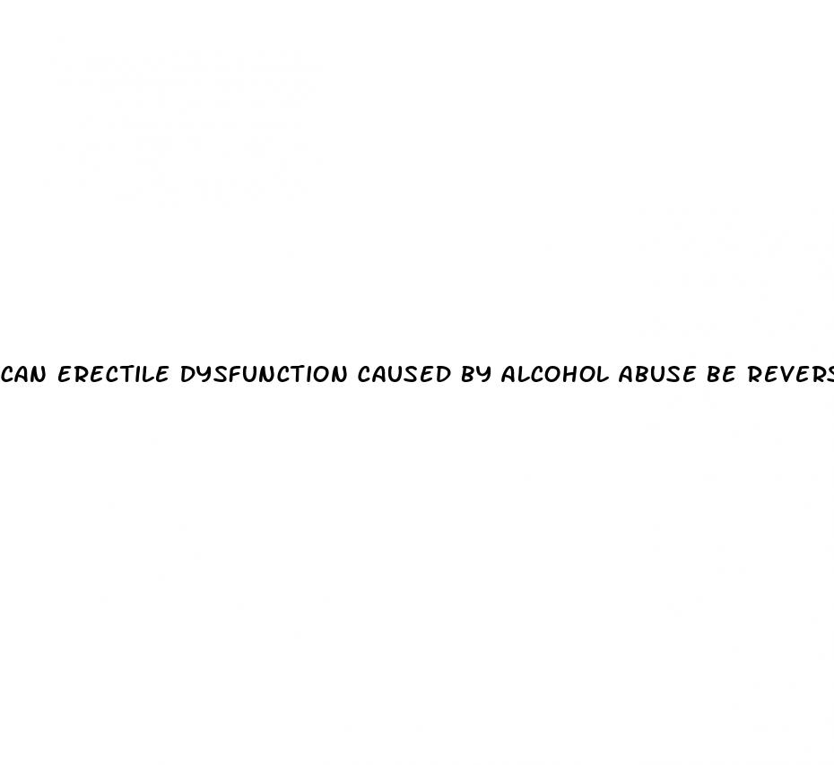 can erectile dysfunction caused by alcohol abuse be reversed