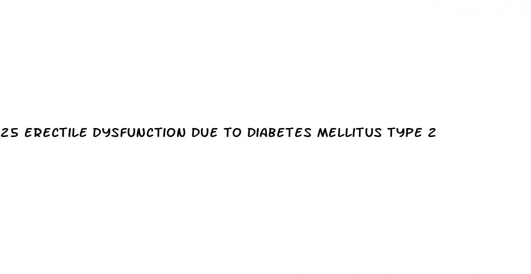 25 erectile dysfunction due to diabetes mellitus type 2