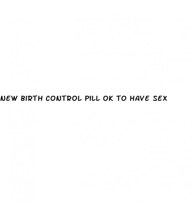 new birth control pill ok to have sex