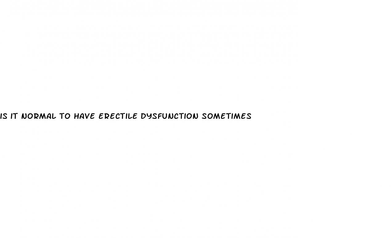 is it normal to have erectile dysfunction sometimes