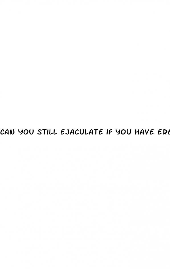 can you still ejaculate if you have erectile dysfunction