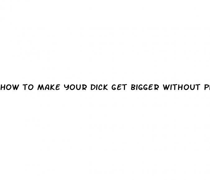 how to make your dick get bigger without pills descripion