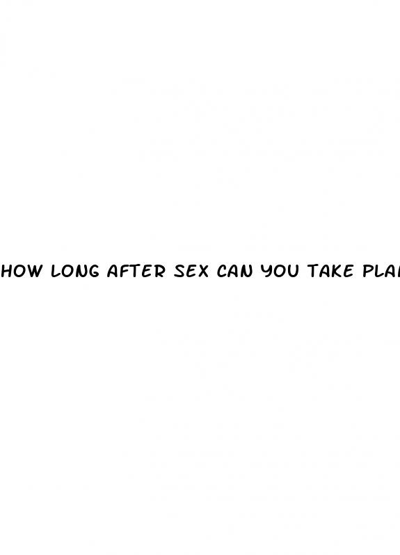 how long after sex can you take plan b pill