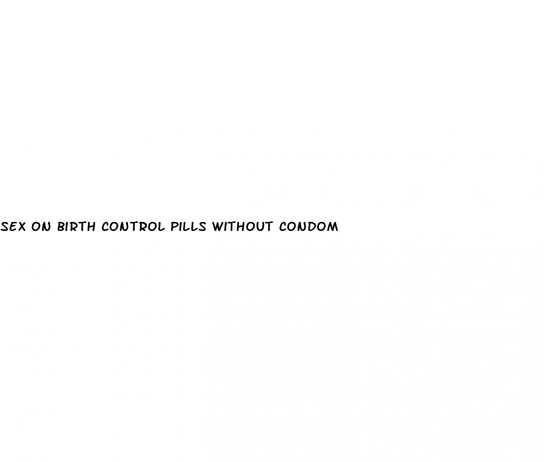 sex on birth control pills without condom