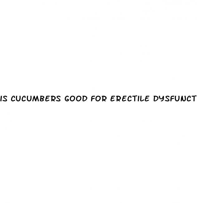 is cucumbers good for erectile dysfunction