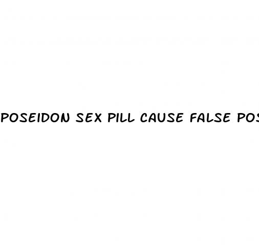 poseidon sex pill cause false positive drug test