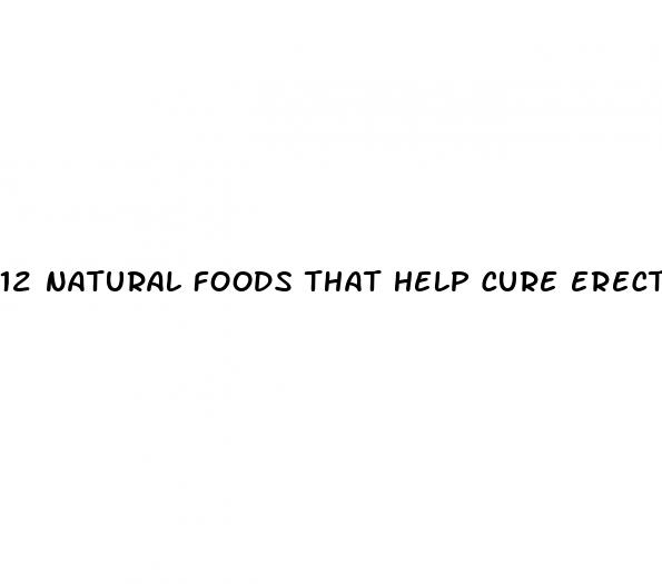 12 natural foods that help cure erectile dysfunction