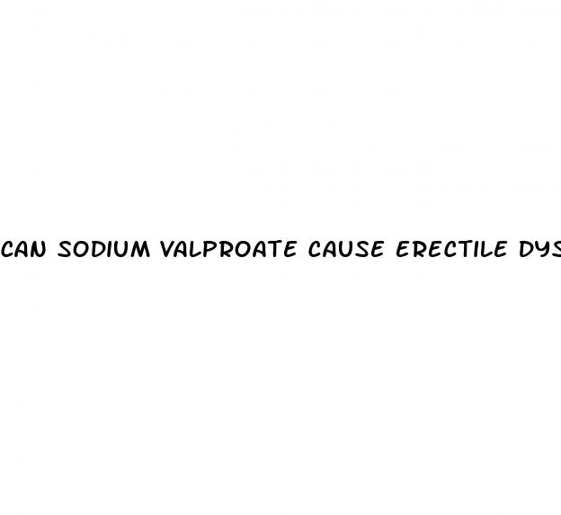 can sodium valproate cause erectile dysfunction