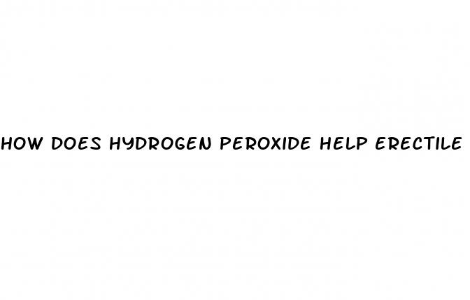 how does hydrogen peroxide help erectile dysfunction