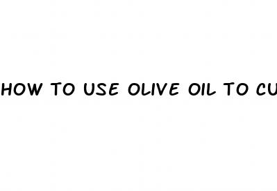 how to use olive oil to cure erectile dysfunction