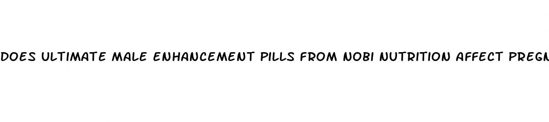 does ultimate male enhancement pills from nobi nutrition affect pregnancy