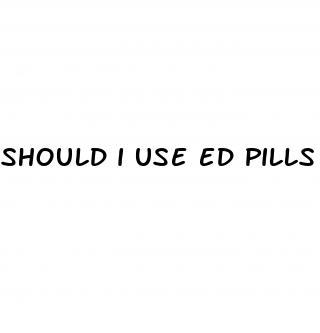 should i use ed pills