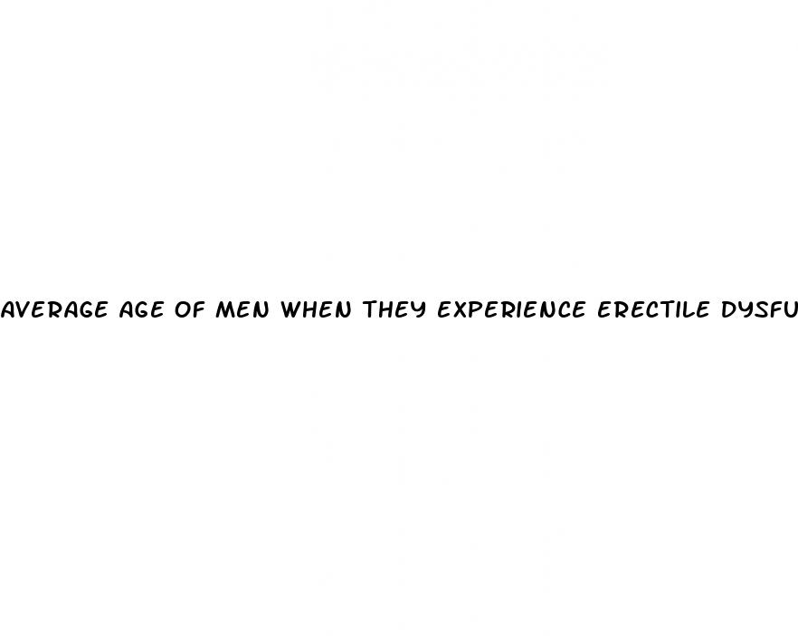 average age of men when they experience erectile dysfunction