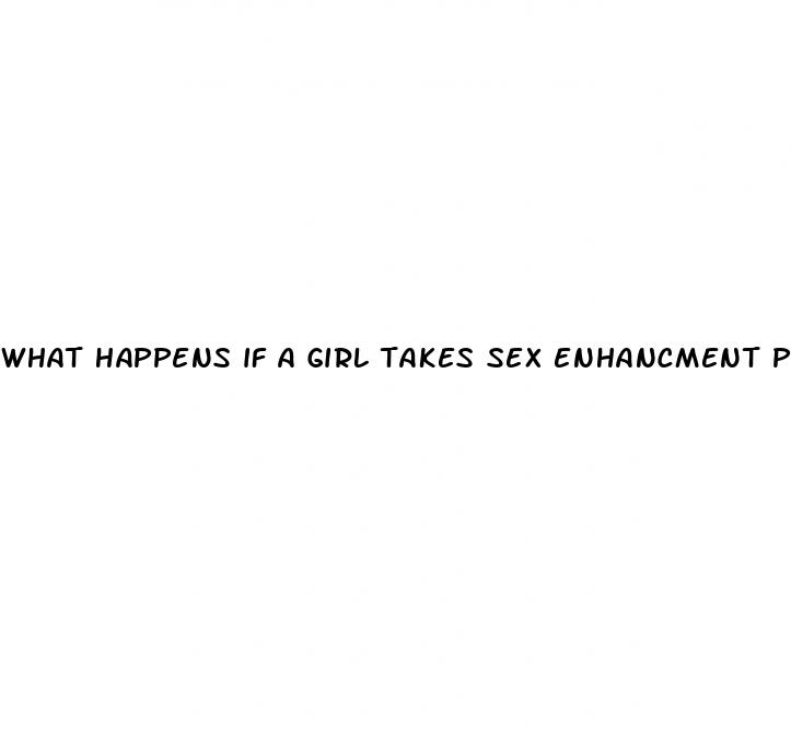 what happens if a girl takes sex enhancment pills for men