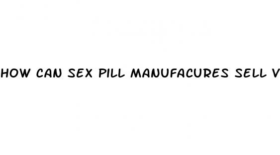 how can sex pill manufacures sell viagra