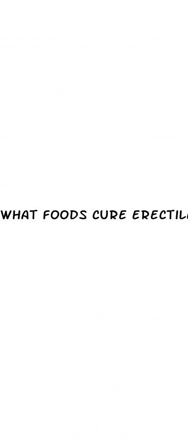 what foods cure erectile dysfunction