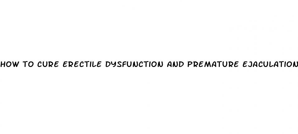 how to cure erectile dysfunction and premature ejaculation naturally