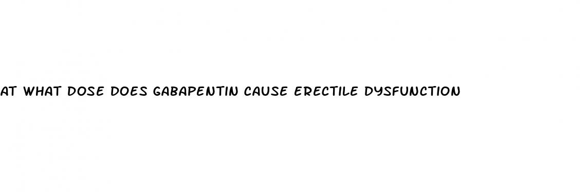 at what dose does gabapentin cause erectile dysfunction