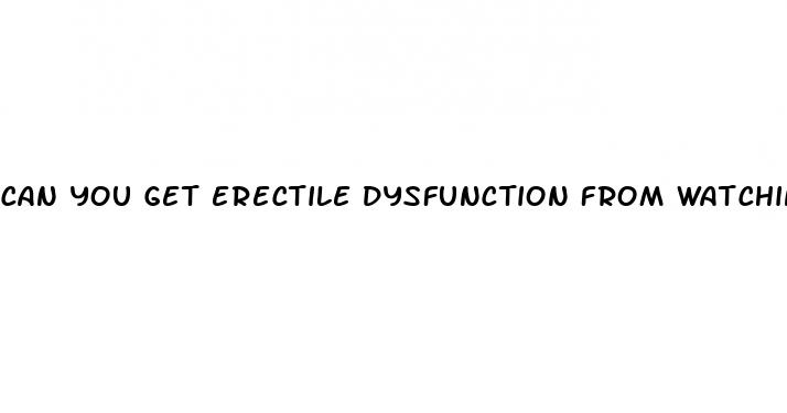 can you get erectile dysfunction from watching porn