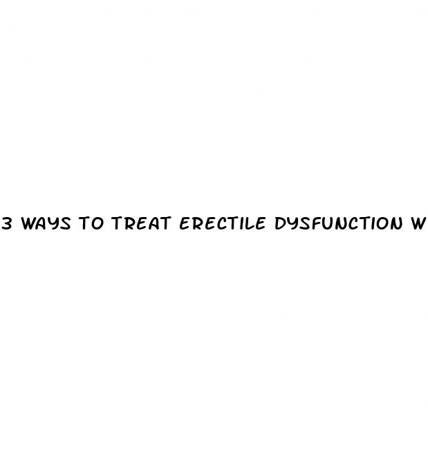 3 ways to treat erectile dysfunction without medication